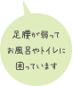 足腰が弱ってお風呂やトイレに困っています