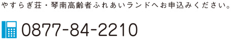 やすらぎ荘・琴南高齢者ふれあいランドへお申込みください。 0877-84-2210